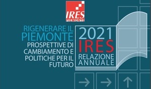 Relazione annuale 2021. Rigenerare il Piemonte. Prospettive di cambiamento e politiche per il futuro